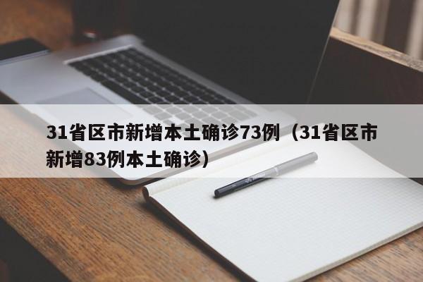 31省区市新增本土确诊73例(31省区市新增83例本土确诊)