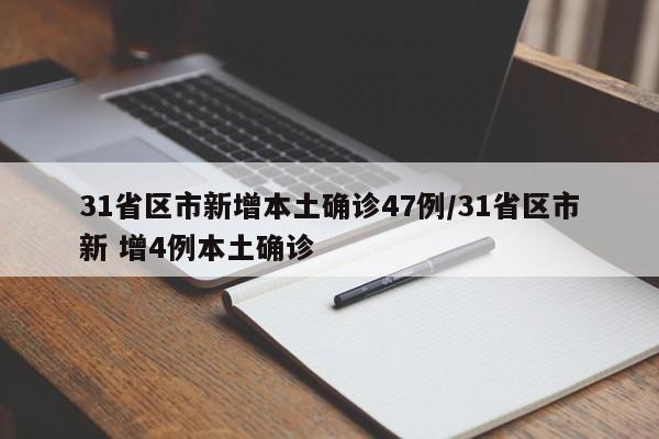 31省区市新增本土确诊47例/31省区市新 增4例本土确诊