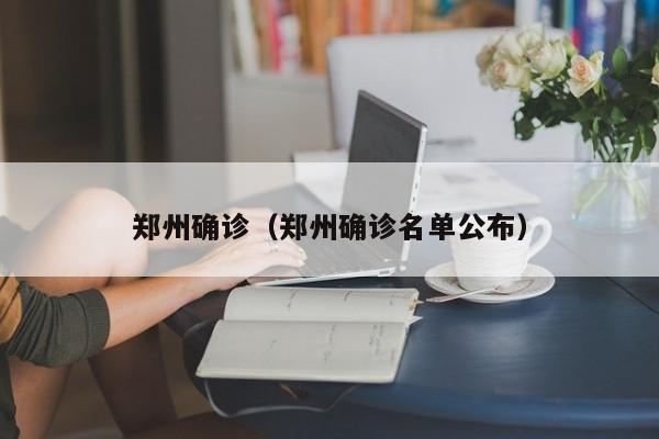 郑州确诊(郑州确诊名单公布)