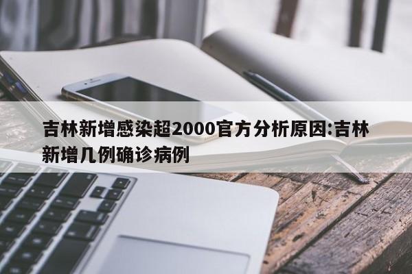 吉林新增感染超2000官方分析原因:吉林新增几例确诊病例