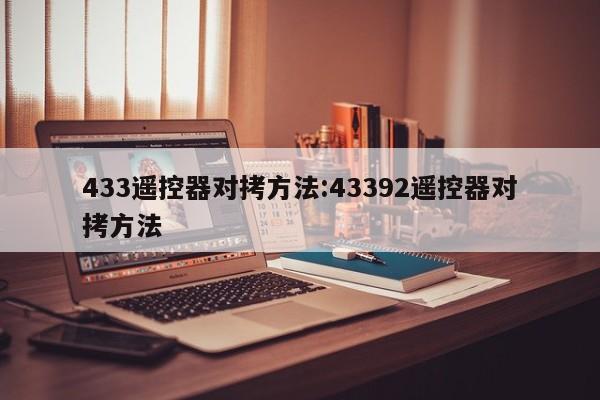 433遥控器对拷方法:43392遥控器对拷方法