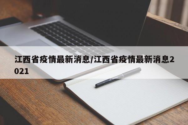 江西省疫情最新消息/江西省疫情最新消息2021