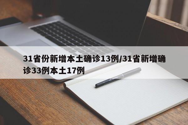 31省份新增本土确诊13例/31省新增确诊33例本土17例