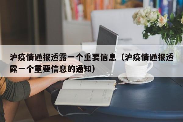 沪疫情通报透露一个重要信息(沪疫情通报透露一个重要信息的通知)