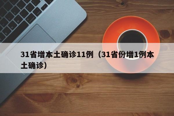 31省增本土确诊11例(31省份增1例本土确诊)
