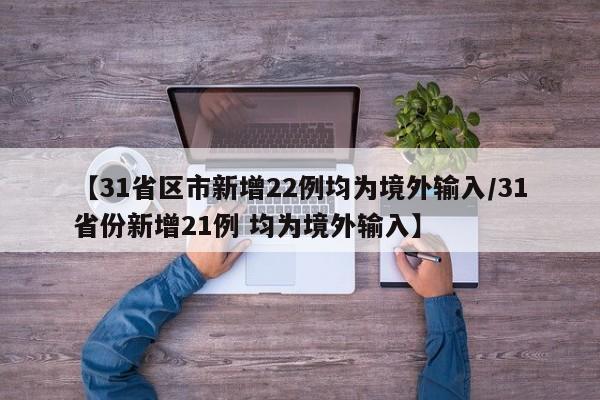 【31省区市新增22例均为境外输入/31省份新增21例 均为境外输入】