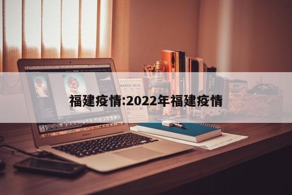 福建疫情:2022年福建疫情