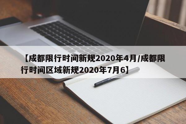 【成都限行时间新规2020年4月/成都限行时间区域新规2020年7月6】